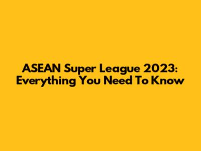 ASEAN Super League 2023: Everything You Need To Know
