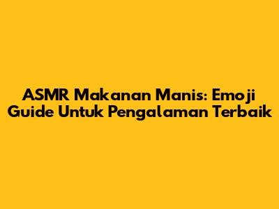 ASMR Makanan Manis: Emoji Guide Untuk Pengalaman Terbaik