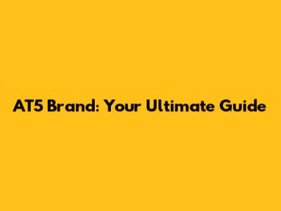 AT5 Brand: Your Ultimate Guide