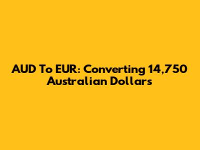 AUD To EUR: Converting 14,750 Australian Dollars