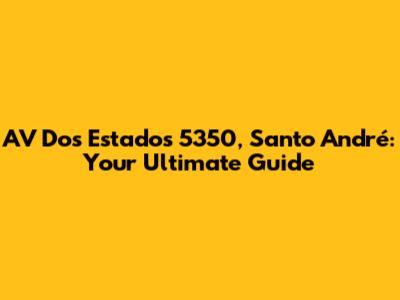 AV Dos Estados 5350, Santo André: Your Ultimate Guide