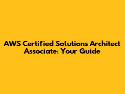 AWS Certified Solutions Architect Associate: Your Guide