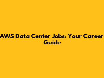 AWS Data Center Jobs: Your Career Guide