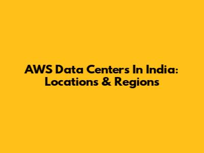 AWS Data Centers In India: Locations & Regions