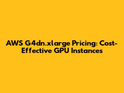 AWS G4dn.xlarge Pricing: Cost-Effective GPU Instances