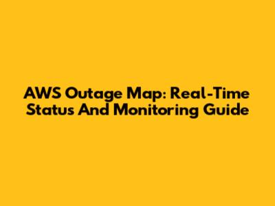 AWS Outage Map: Real-Time Status And Monitoring Guide