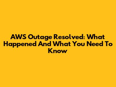 AWS Outage Resolved: What Happened And What You Need To Know