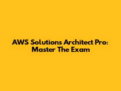 AWS Solutions Architect Pro: Master The Exam