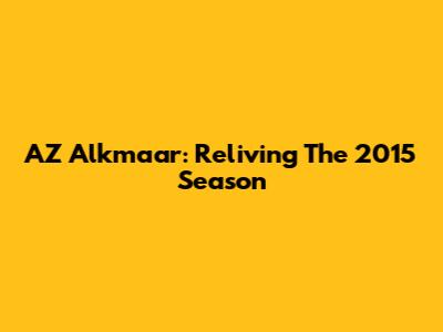AZ Alkmaar: Reliving The 2015 Season