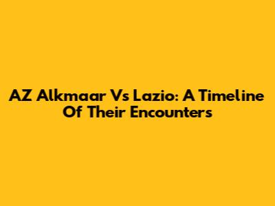 AZ Alkmaar Vs Lazio: A Timeline Of Their Encounters