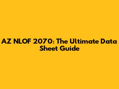 AZ NLOF 2070: The Ultimate Data Sheet Guide