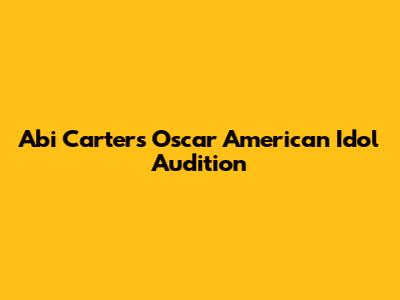 Abi Carter's Oscar American Idol Audition
