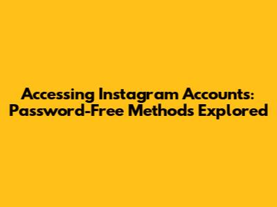 Accessing Instagram Accounts: Password-Free Methods Explored