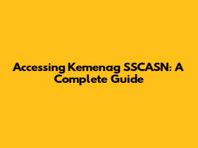 Accessing Kemenag SSCASN: A Complete Guide
