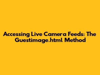 Accessing Live Camera Feeds: The Guestimage.html Method