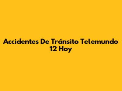 Accidentes De Tránsito Telemundo 12 Hoy