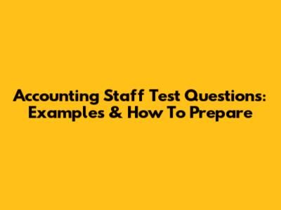 Accounting Staff Test Questions: Examples & How To Prepare