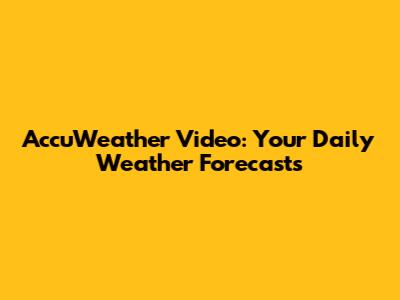 AccuWeather Video: Your Daily Weather Forecasts