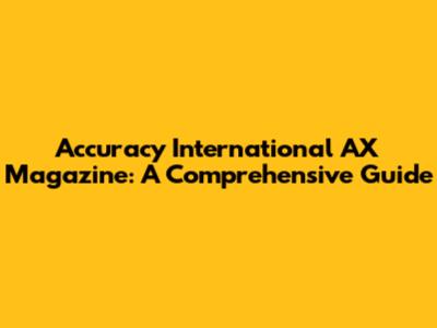 Accuracy International AX Magazine: A Comprehensive Guide