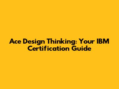 Ace Design Thinking: Your IBM Certification Guide
