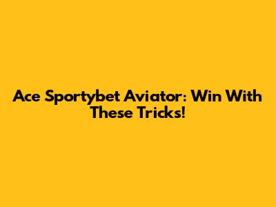Ace Sportybet Aviator: Win With These Tricks!