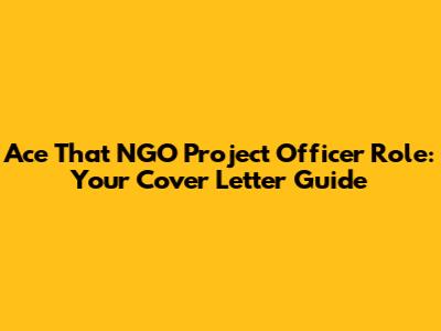Ace That NGO Project Officer Role: Your Cover Letter Guide