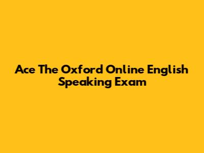 Ace The Oxford Online English Speaking Exam