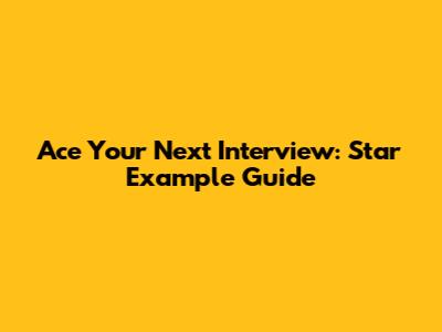 Ace Your Next Interview: Star Example Guide