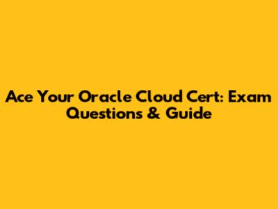 Ace Your Oracle Cloud Cert: Exam Questions & Guide