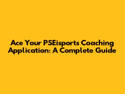 Ace Your PSEisports Coaching Application: A Complete Guide