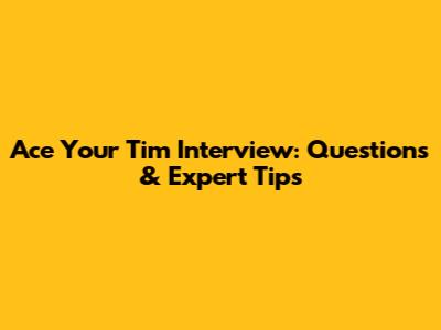 Ace Your Tim Interview: Questions & Expert Tips
