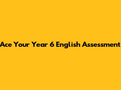 Ace Your Year 6 English Assessment