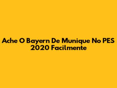 Ache O Bayern De Munique No PES 2020 Facilmente