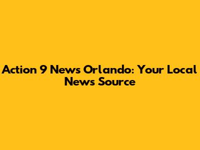 Action 9 News Orlando: Your Local News Source