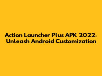 Action Launcher Plus APK 2022: Unleash Android Customization
