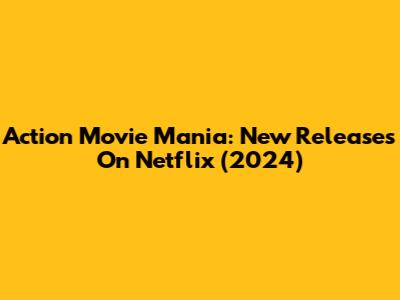 Action Movie Mania: New Releases On Netflix (2024)