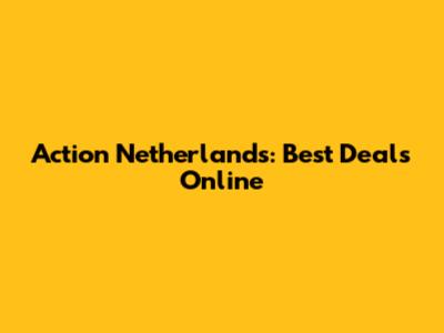 Action Netherlands: Best Deals Online