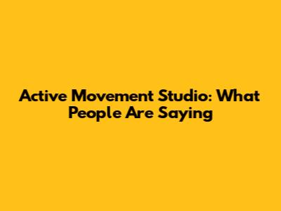 Active Movement Studio: What People Are Saying