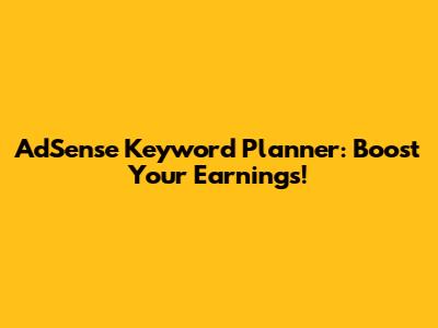 AdSense Keyword Planner: Boost Your Earnings!