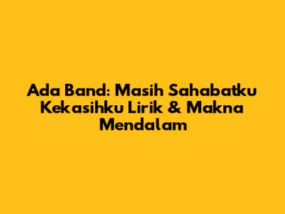 Ada Band: 'Masih Sahabatku Kekasihku' Lirik & Makna Mendalam