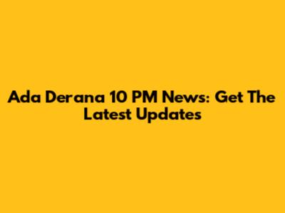 Ada Derana 10 PM News: Get The Latest Updates