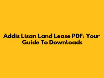 Addis Lisan Land Lease PDF: Your Guide To Downloads