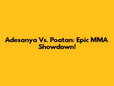Adesanya Vs. Poatan: Epic MMA Showdown!