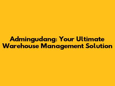 Admingudang: Your Ultimate Warehouse Management Solution