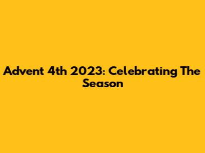 Advent 4th 2023: Celebrating The Season