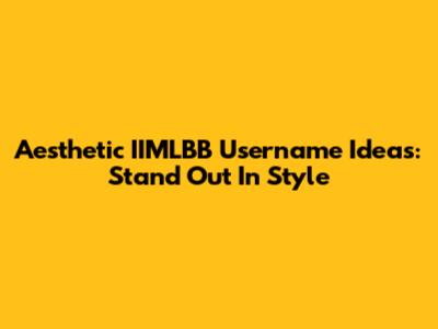 Aesthetic IIMLBB Username Ideas: Stand Out In Style