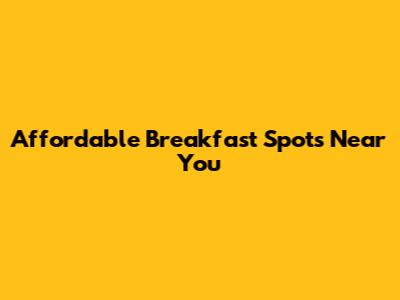 Affordable Breakfast Spots Near You