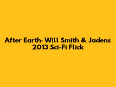 After Earth: Will Smith & Jaden's 2013 Sci-Fi Flick