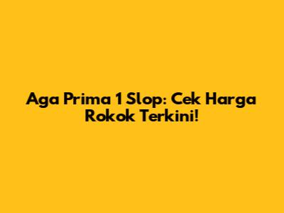Aga Prima 1 Slop: Cek Harga Rokok Terkini!