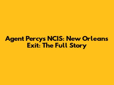 Agent Percy's NCIS: New Orleans Exit: The Full Story